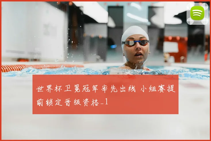 世界杯卫冕冠军率先出线 小组赛提前锁定晋级资格_1